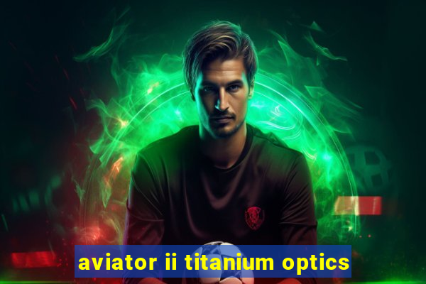aviator ii titanium optics