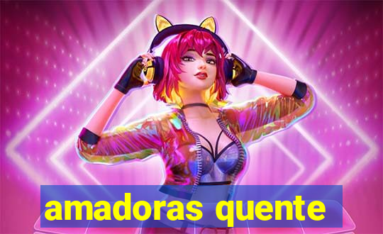 amadoras quente