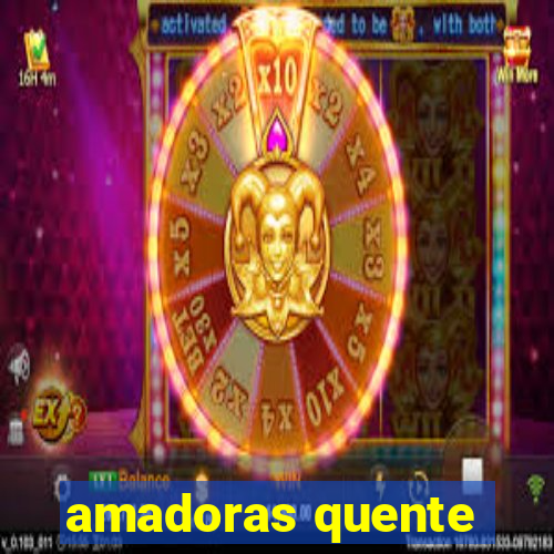 amadoras quente