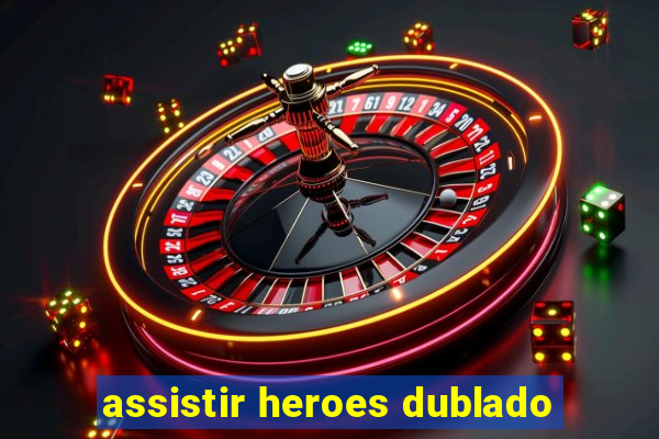assistir heroes dublado