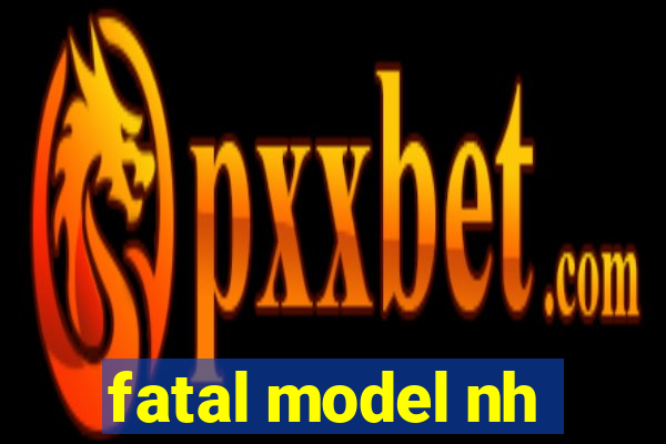 fatal model nh