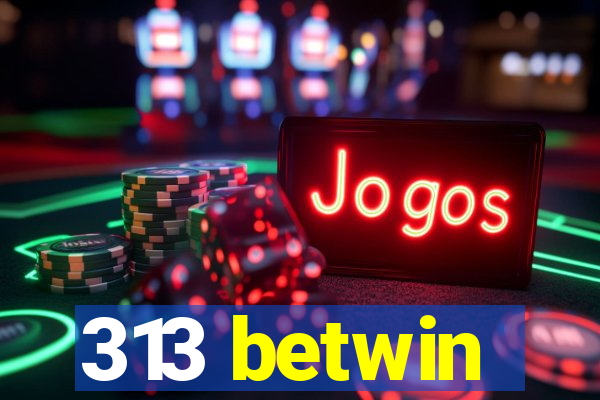 313 betwin