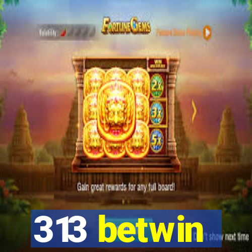 313 betwin