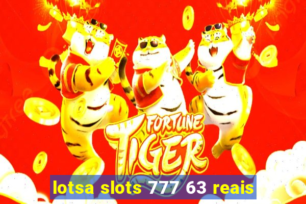 lotsa slots 777 63 reais