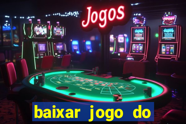 baixar jogo do tigre para ganhar dinheiro no cadastro