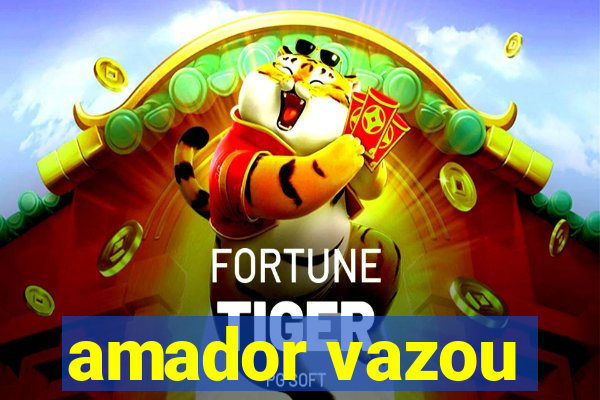 amador vazou