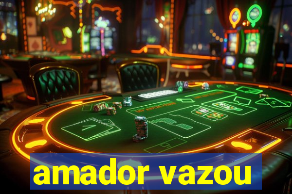 amador vazou