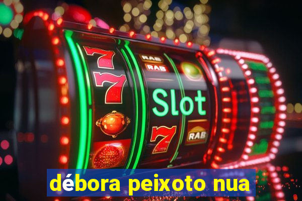 débora peixoto nua