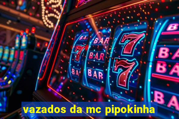 vazados da mc pipokinha