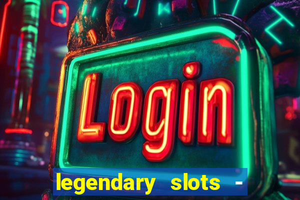 legendary slots - casino games