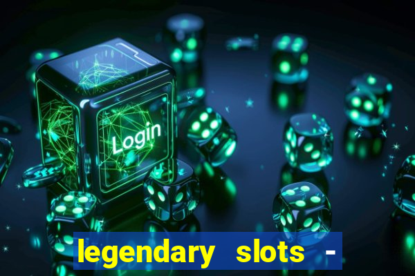 legendary slots - casino games