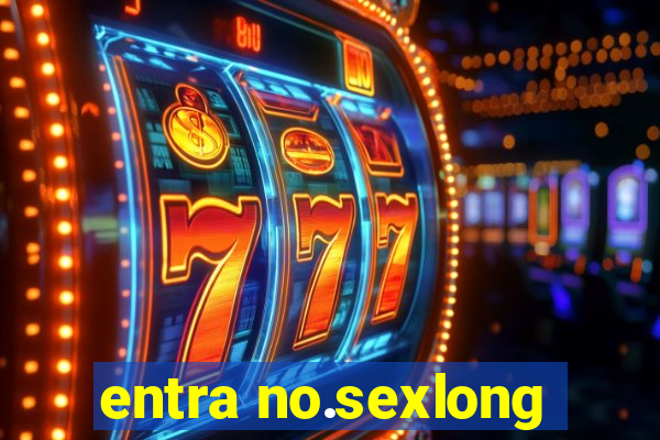 entra no.sexlong
