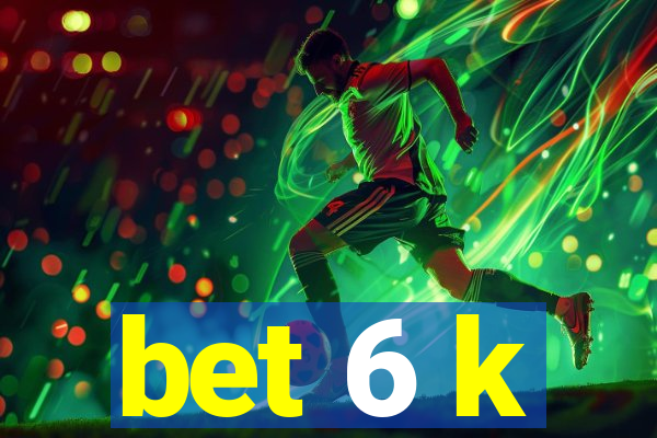 bet 6 k