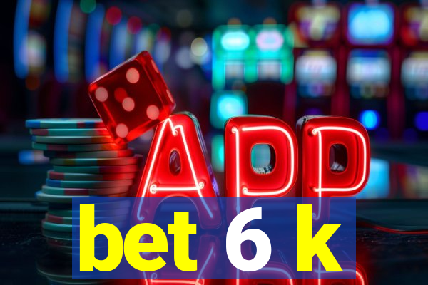 bet 6 k