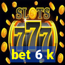 bet 6 k