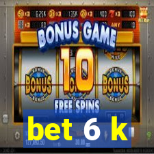 bet 6 k