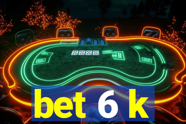 bet 6 k