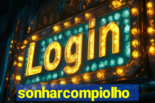 sonharcompiolho
