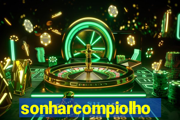 sonharcompiolho
