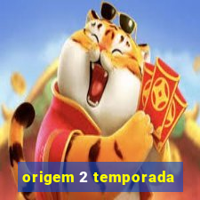origem 2 temporada
