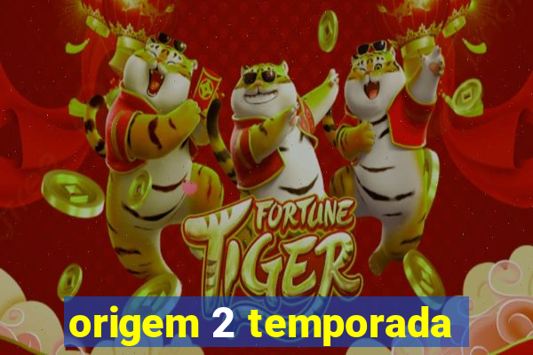 origem 2 temporada