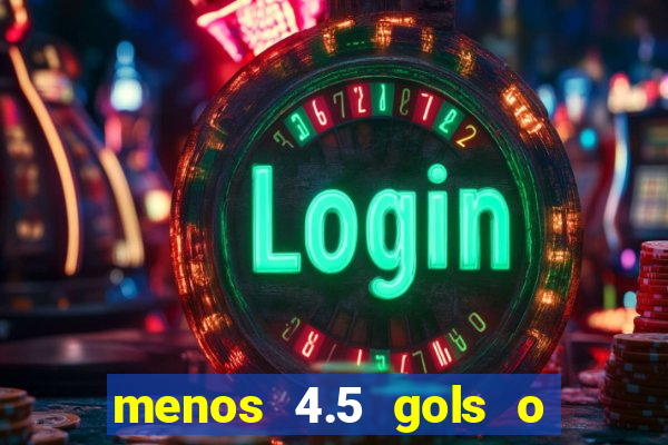 menos 4.5 gols o que significa