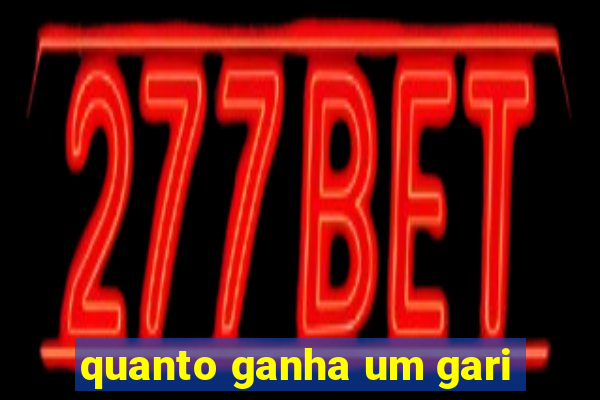 quanto ganha um gari