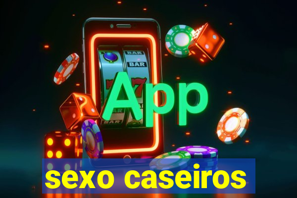 sexo caseiros