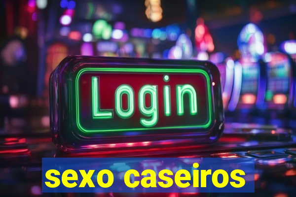 sexo caseiros