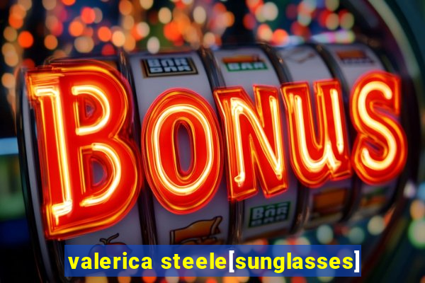 valerica steele[sunglasses]