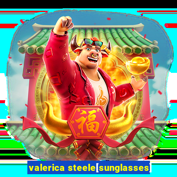 valerica steele[sunglasses]