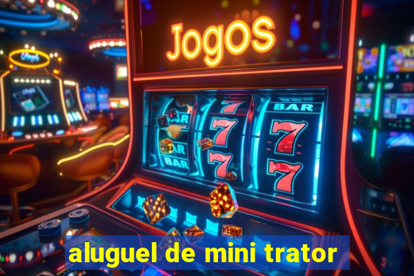aluguel de mini trator