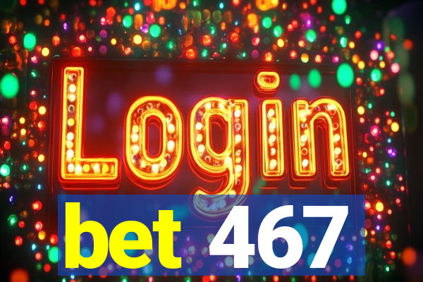 bet 467