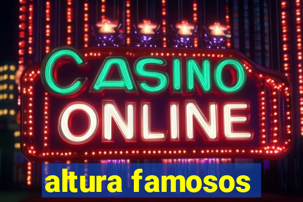 altura famosos