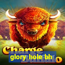 glory hole bh