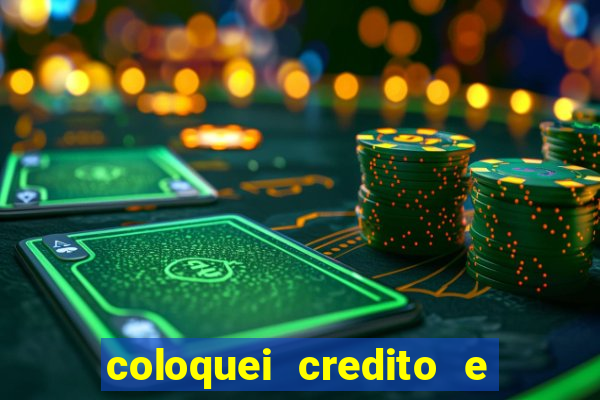 coloquei credito e nao caiu vivo