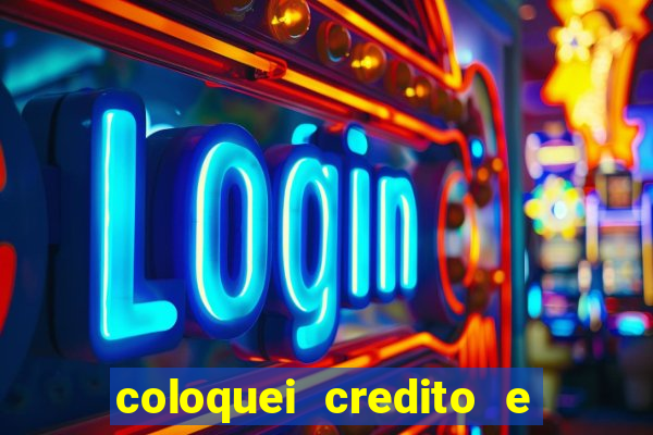 coloquei credito e nao caiu vivo