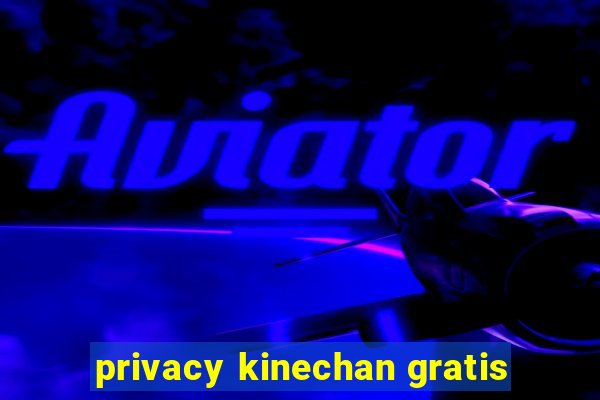 privacy kinechan gratis