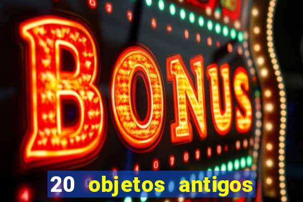 20 objetos antigos que hoje valem uma fortuna