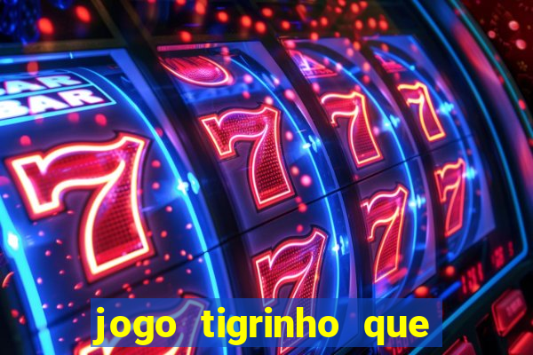 jogo tigrinho que da bonus no cadastro