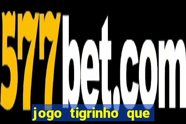 jogo tigrinho que da bonus no cadastro