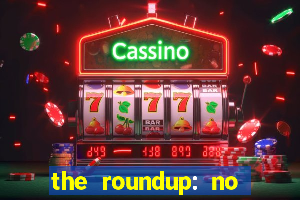 the roundup: no way out dublado download