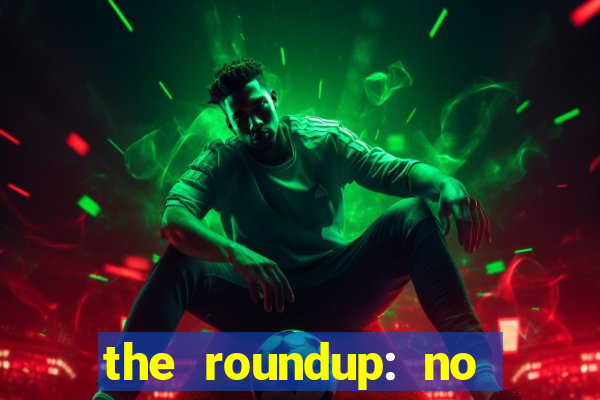 the roundup: no way out dublado download