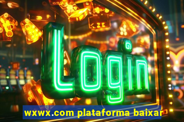 wxwx.com plataforma baixar