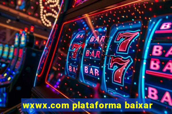 wxwx.com plataforma baixar