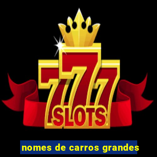 nomes de carros grandes