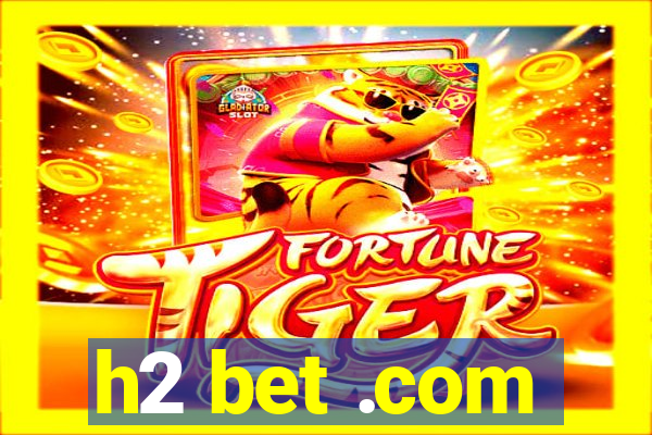 h2 bet .com