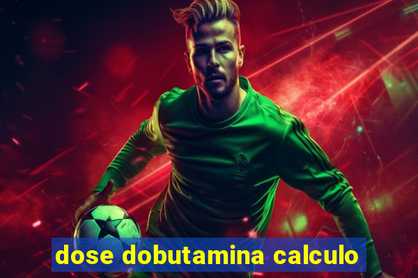 dose dobutamina calculo