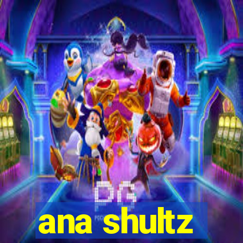ana shultz