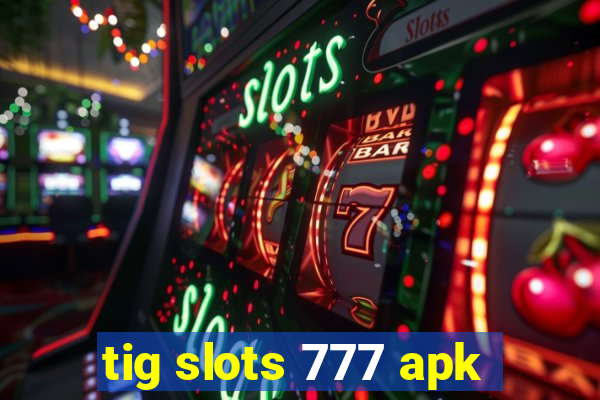 tig slots 777 apk